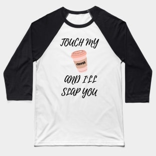 Touch My Coffe and I Will Slap You Baseball T-Shirt